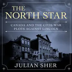 The North Star: Canada and the Civil War Plots Against Lincoln Audibook, by Julian Sher