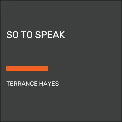 So to Speak Audibook, by Terrance Hayes