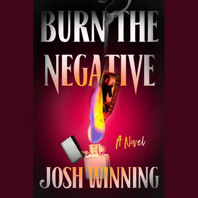 Burn the Negative Audibook, by Josh Winning