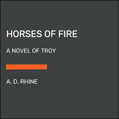 Horses of Fire: A Novel of Troy Audibook, by A. D. Rhine