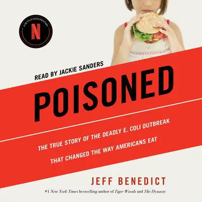 Poisoned: The True Story of the Deadly E. Coli Outbreak That Changed the Way Americans Eat Audibook, by Jeff Benedict