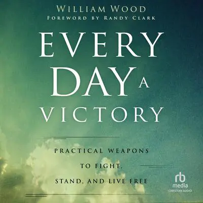 Every Day a Victory: Practical Weapons to Fight, Stand, and Live Free Audibook, by William Wood