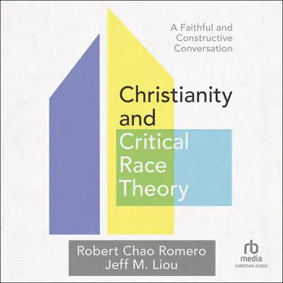 Christianity and Critical Race Theory: A Faithful and Constructive Conversation Audibook, by Robert Chao Romero
