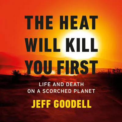 The Heat Will Kill You First: Life and Death on a Scorched Planet Audibook, by Jeff Goodell