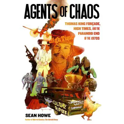 Agents of Chaos: Thomas King Forçade, High Times, and the Paranoid End of the 1970s Audibook, by Sean Howe