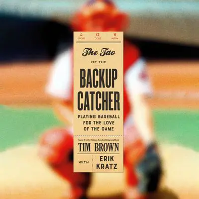 The Tao of the Backup Catcher: Playing Baseball for the Love of the Game Audibook, by Tim Brown