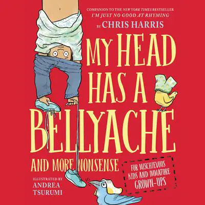 My Head Has a Bellyache: And More Nonsense for Mischievous Kids and Immature Grown-Ups Audibook, by Chris Harris