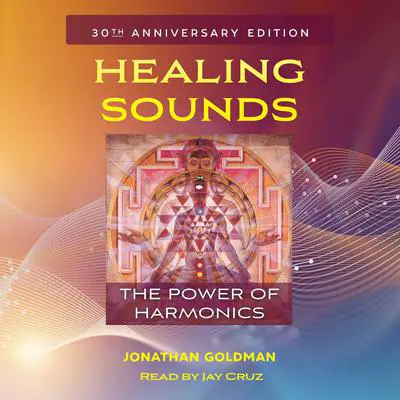 Healing Sounds: The Power of Harmonics Audibook, by Jonathan Goldman