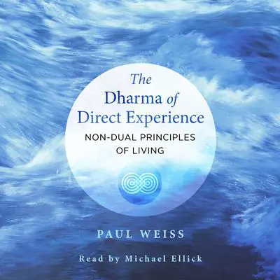 The Dharma of Direct Experience: Non-Dual Principles of Living Audibook, by Paul Weiss