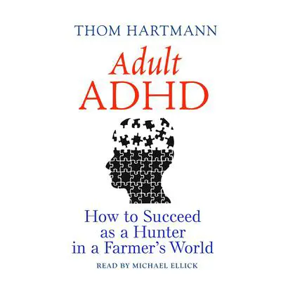 Adult ADHD: How to Succeed as a Hunter in a Farmer's World Audibook, by Thom Hartmann