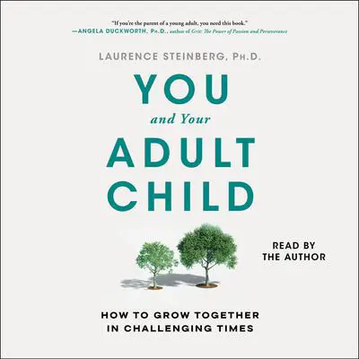 You and Your Adult Child: How to Grow Together in Challenging Times Audibook, by Laurence Steinberg