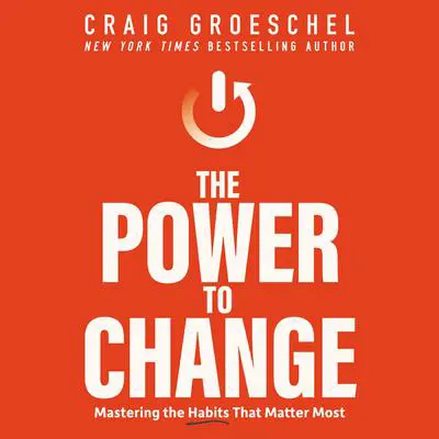 The Power to Change: Mastering the Habits That Matter Most Audibook, by Craig Groeschel