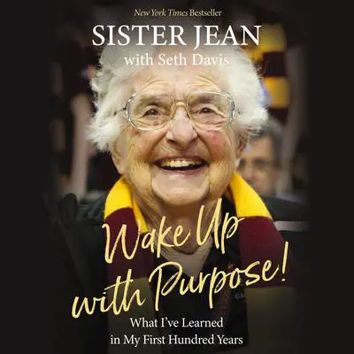 Wake Up with Purpose!: What I’ve Learned in my First Hundred Years Audibook, by Sister Jean Dolores Schmidt