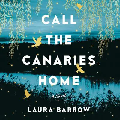 Call the Canaries Home: A Novel Audibook, by Laura Barrow