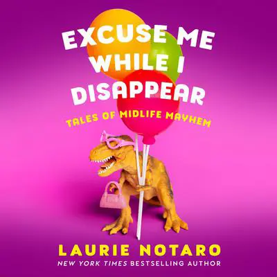 Excuse Me While I Disappear: Tales of Midlife Mayhem Audibook, by Laurie Notaro