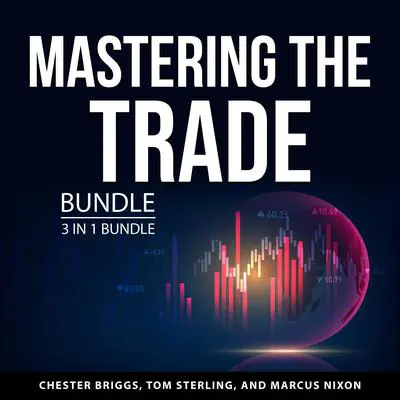 Mastering the Trade Bundle, 3 in 1 Bundle: Currency Trading, How to Swing Trade, and Think and Trade Like a Champion Audibook, by Chester Briggs