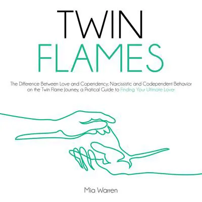 Twin Flames: The Difference between Love and Codependency; Narcissistic and Codependent Behavior on The Twin Flame Journey. Audibook, by Mia Warren