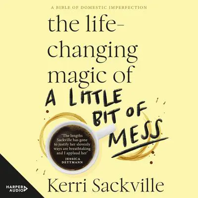 The Life-changing Magic of a Little Bit of Mess Audibook, by Kerri Sackville