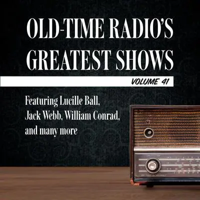 Old-Time Radio's Greatest Shows, Volume 41: Featuring Lucille Ball, Jack Webb, William Conrad, and many more Audibook, by Carl Amari