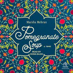 Pomegranate Soup: A Novel Audibook, by Marsha Mehran