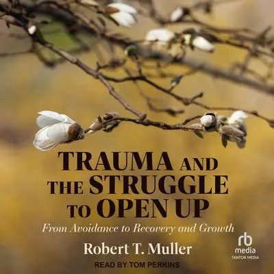 Trauma and the Struggle to Open Up: From Avoidance to Recovery and Growth Audibook, by Robert T. Muller