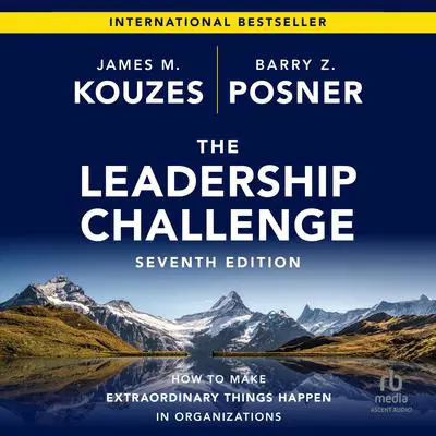 The Leadership Challenge, 7th Edition: How to Make Extraordinary Things Happen in Organizations Audibook, by Barry Z. Posner