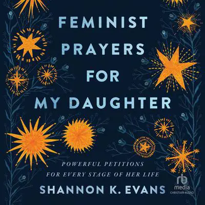 Feminist Prayers for My Daughter: Powerful Petitions for Every Stage of Her Life Audibook, by Shannon K. Evans