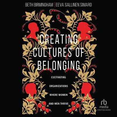 Creating Cultures of Belonging: Cultivating Organizations Where Women and Men Thrive Audibook, by Beth Birmingham