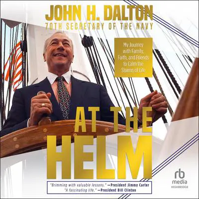 At the Helm: My Journey with Family, Faith, and Friends to Calm the Storms of Life Audibook, by John H. Dalton
