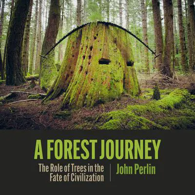 A Forest Journey: The Role of Trees in the Fate of Civilization Audibook, by John Perlin