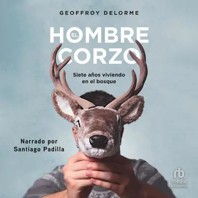 El hombre corzo: 7 años de vida salvaje (Seven Years of Living in the Wild) Audibook, by Geoffroy Delorme