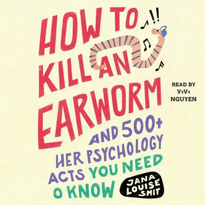 How to Kill an Earworm: And 500+ Other Psychology Facts You Need to Know Audibook, by Jana Louise Smit