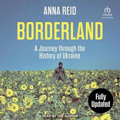 Borderland: A Journey Through the History of Ukraine: Revised and Updated Edition Audibook, by Anna Reid