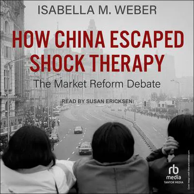 How China Escaped Shock Therapy: The Market Reform Debate Audibook, by Isabella M. Weber