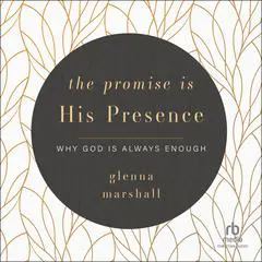 The Promise is His Presence: Why God is Always Enough Audibook, by Glenna Marshall