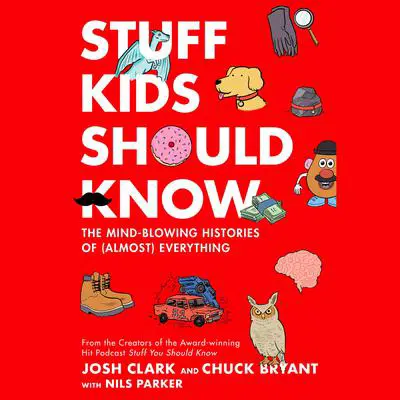 Stuff Kids Should Know: The Mind-Blowing Histories of (Almost) Everything Audibook, by Chuck Bryant