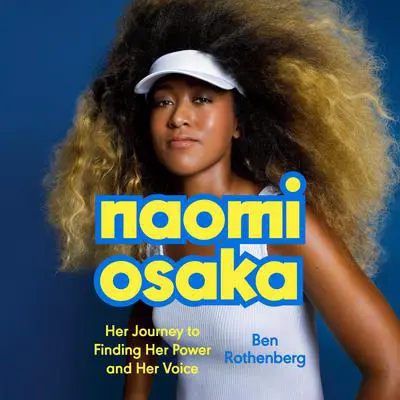 Naomi Osaka: Her Journey to Finding Her Power and Her Voice Audibook, by Ben Rothenberg
