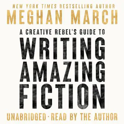 A Creative Rebel's Guide to Writing Amazing Fiction Audibook, by Meghan March
