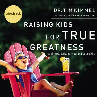 Raising Kids for True Greatness: Redefine Success for You and Your Child Audibook, by Dr. Tim Kimmel