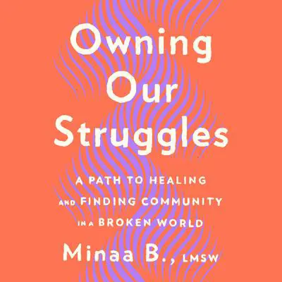 Owning Our Struggles: A Path to Healing and Finding Community in a Broken World Audibook, by Minaa B.