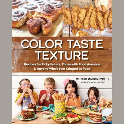 Color Taste Texture: Recipes for Picky Eaters, Those with Food Aversion, and Anyone Who's Ever Cringed at Food Audibook, by Matthew Broberg-Moffitt