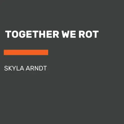 Together We Rot Audibook, by Skyla Arndt