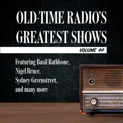 Old-Time Radio's Greatest Shows, Volume 44: Featuring Basil Rathbone, Nigel Bruce, Sydney Greenstreet, and many more Audibook, by Carl Amari