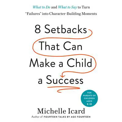 8 Setbacks That Can Make a Child a Success: What to Do and What to Say to Turn 'Failures' into Character-Building Moments Audibook, by Michelle Icard