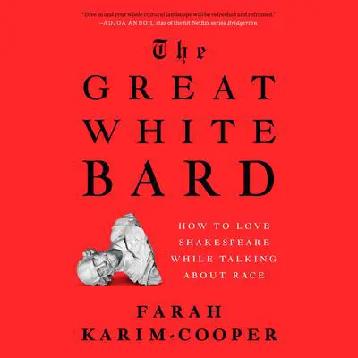 The Great White Bard: How to Love Shakespeare While Talking About Race Audibook, by Farah Karim-Cooper