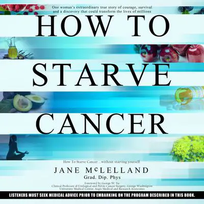 How to Starve Cancer...without starving yourself: The Discovery of a Metabolic Cocktail That Could Transform the Lives of Millions Audibook, by Jane McLelland