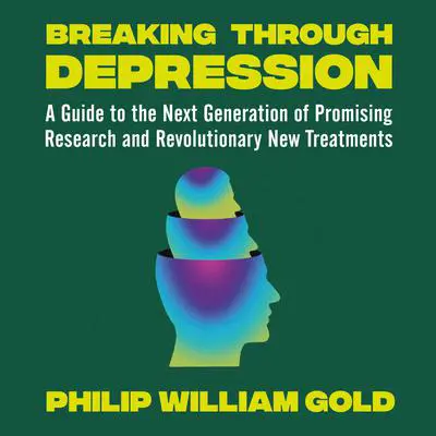 Breaking Through Depression: A Guide to the Next Generation of Promising Research and Revolutionary New Treatments Audibook, by Philip William Gold