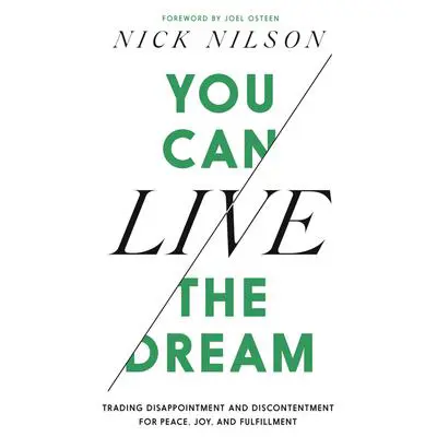 You Can Live the Dream: Trading Disappointment and Discontentment for Peace, Joy and Fulfillment Audibook, by Nick Nilson