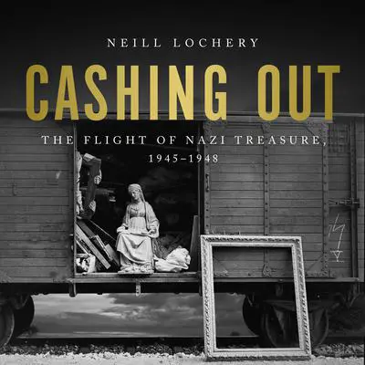 Cashing Out: The Flight of Nazi Treasure, 1945–1948 Audibook, by Neill Lochery