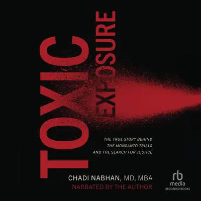 Toxic Exposure: The True Story behind the Monsanto Trials and the Search for Justice Audibook, by Chadi  Nabhan